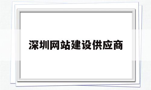 深圳网站建设供应商(深圳网站建设企业)